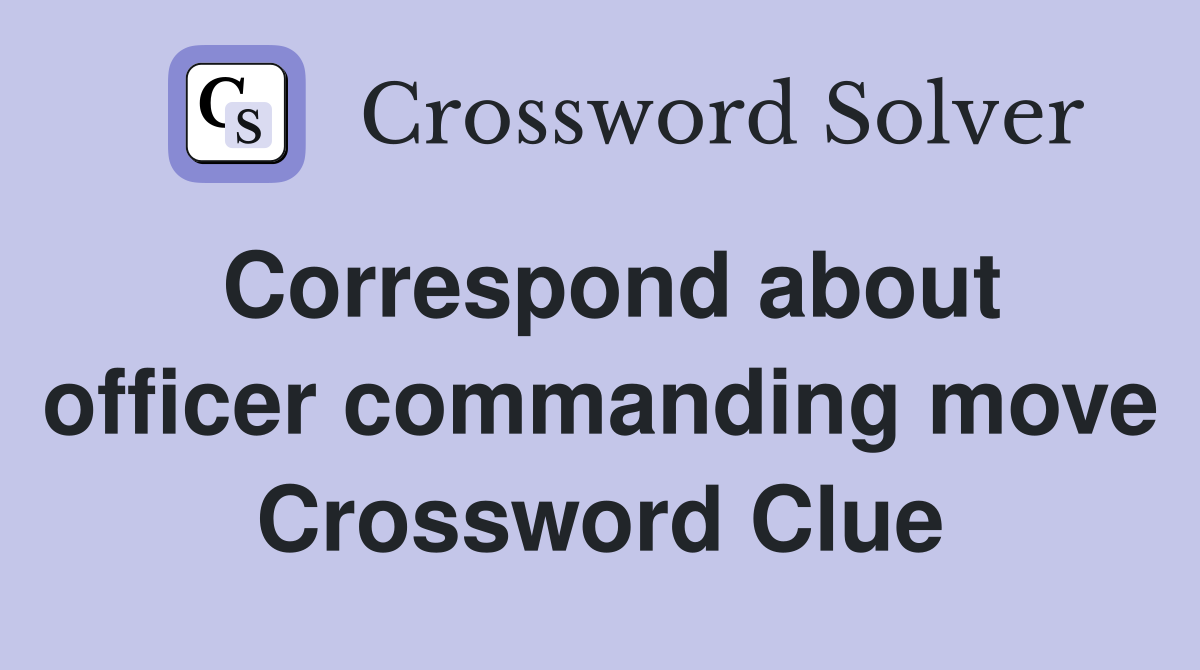 Correspond about officer commanding move Crossword Clue