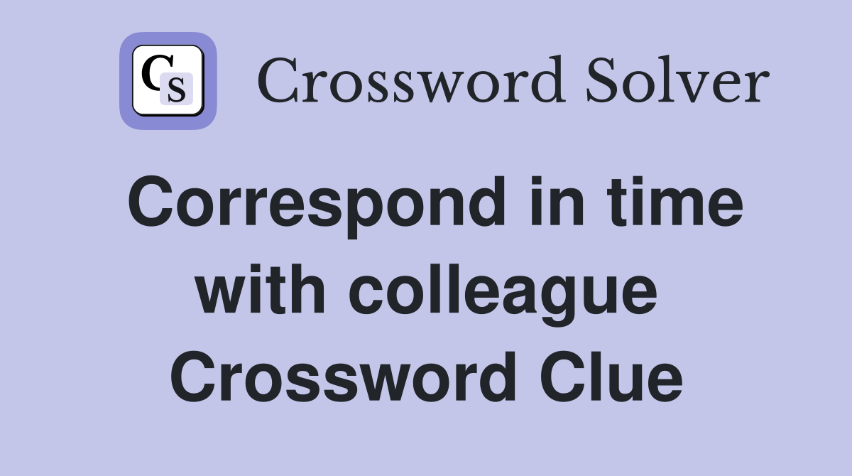 Correspond in time with colleague Crossword Clue