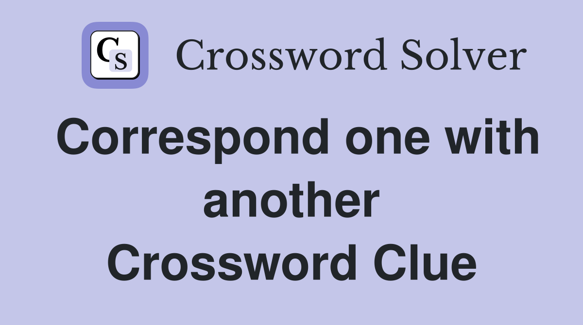 Correspond one with another Crossword Clue