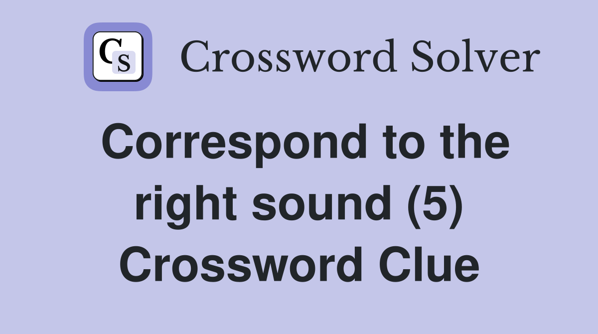 Correspond to the right sound (5) Crossword Clue