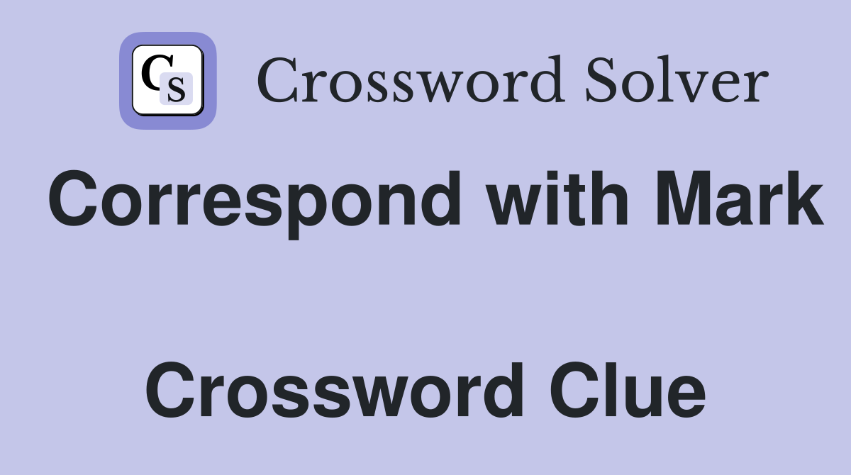 Correspond with Mark  Crossword Clue