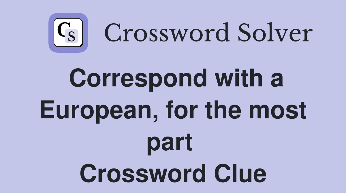 Correspond with a European, for the most part  Crossword Clue