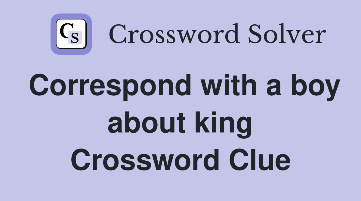 Correspond with a boy about king Crossword Clue