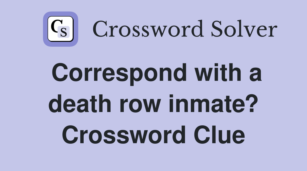 Correspond with a death row inmate? Crossword Clue