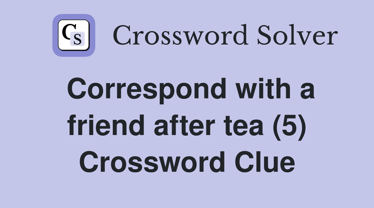 Correspond with a friend after tea (5) Crossword Clue