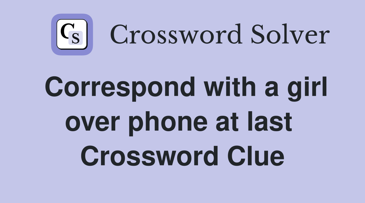 Correspond with a girl over phone at last  Crossword Clue