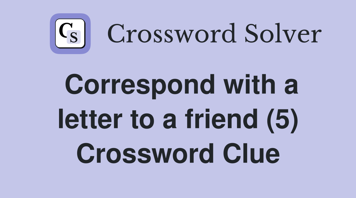 Correspond with a letter to a friend (5) Crossword Clue