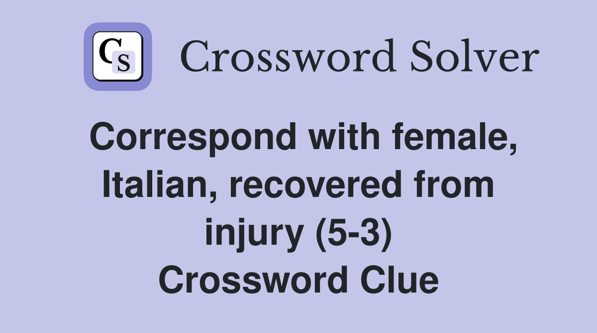 Correspond with female, Italian, recovered from injury (5-3) Crossword Clue