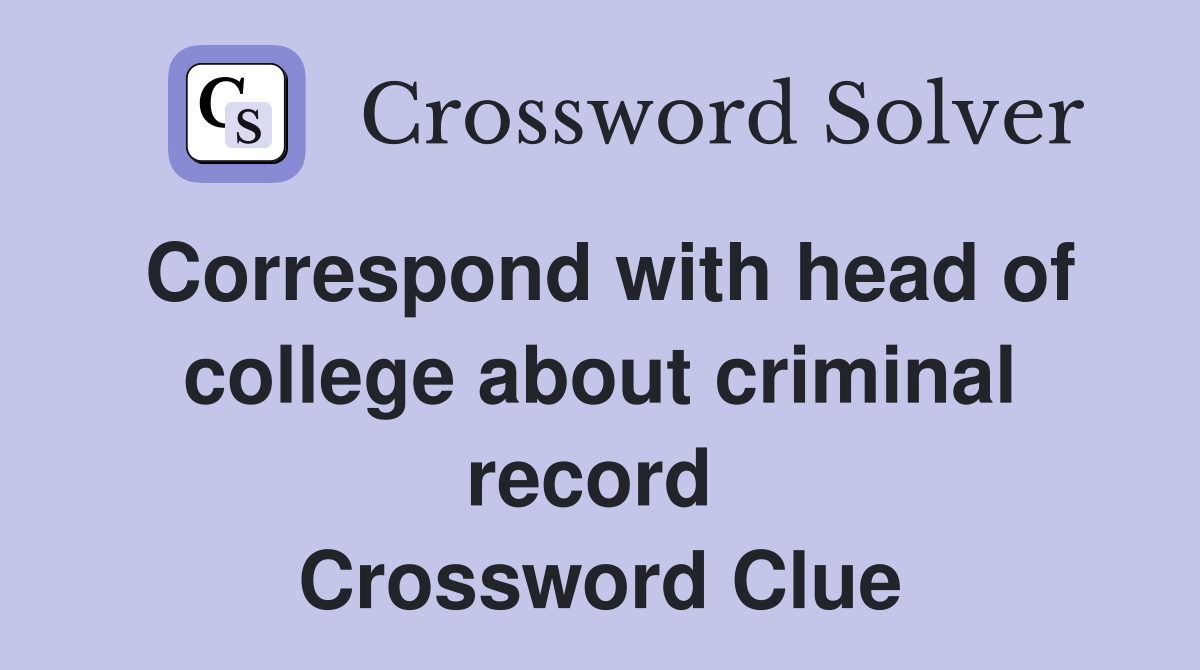 Correspond with head of college about criminal record  Crossword Clue