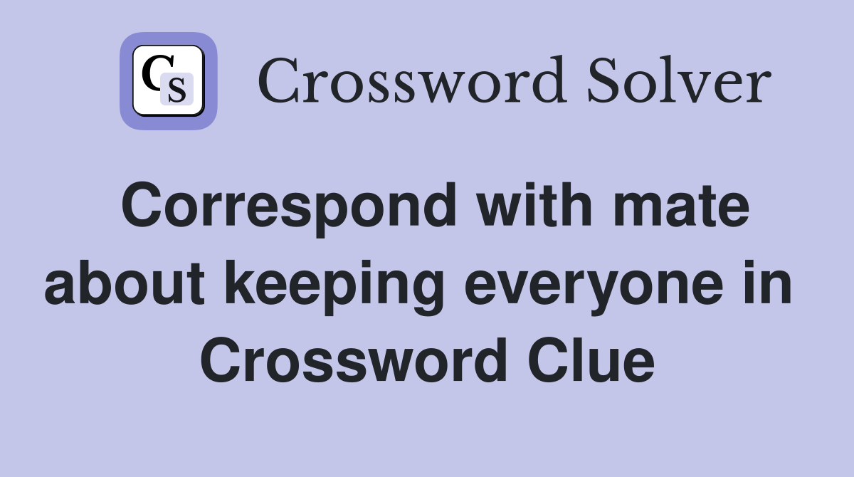 Correspond with mate about keeping everyone in  Crossword Clue