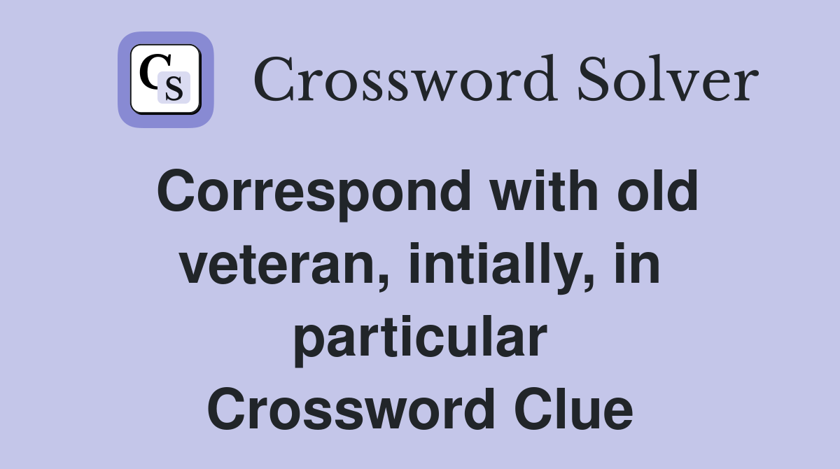 Correspond with old veteran, intially, in particular Crossword Clue
