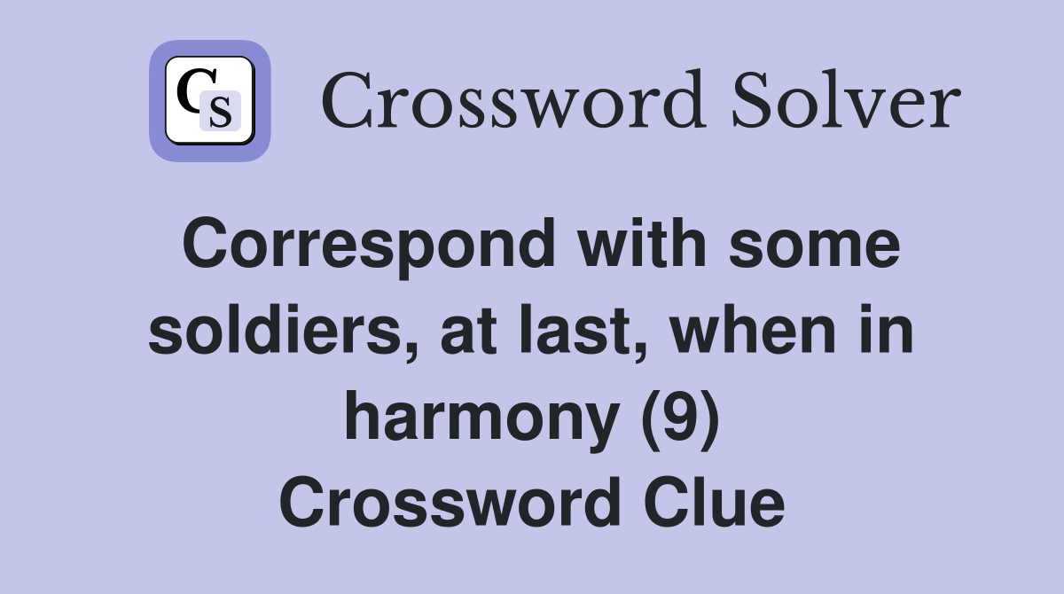 Correspond with some soldiers, at last, when in harmony (9) Crossword Clue