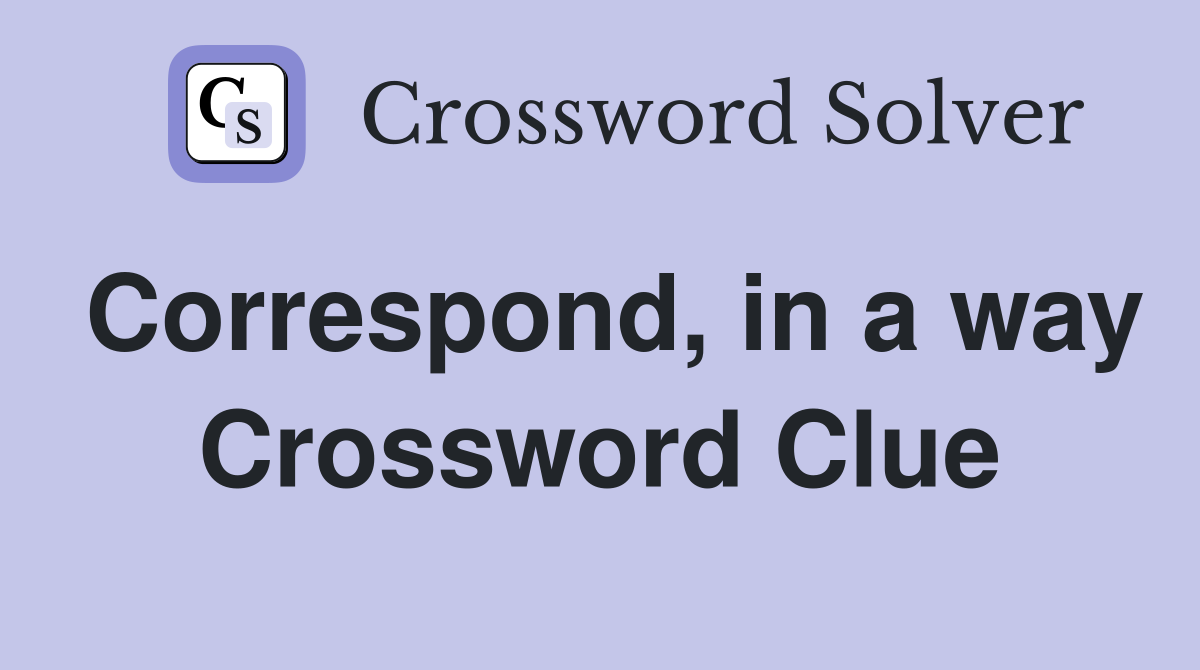 Correspond, in a way Crossword Clue