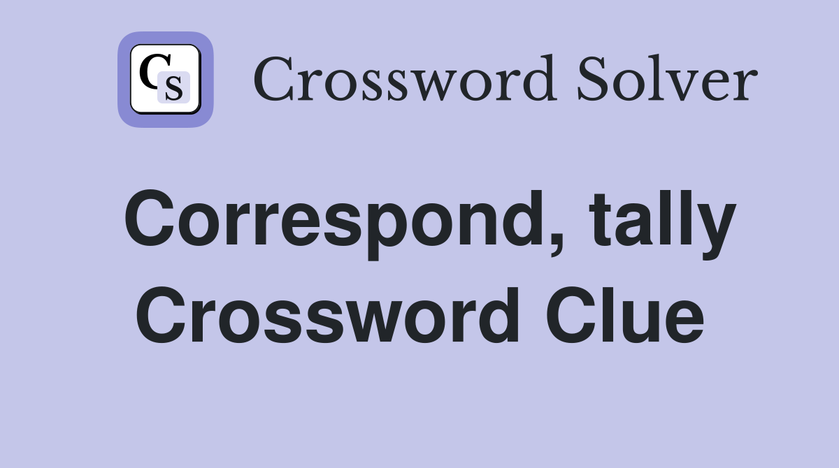 Correspond, tally Crossword Clue