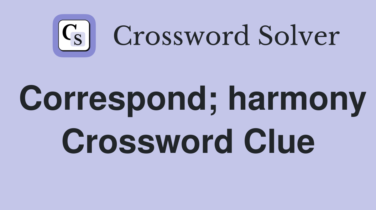 Correspond; harmony Crossword Clue