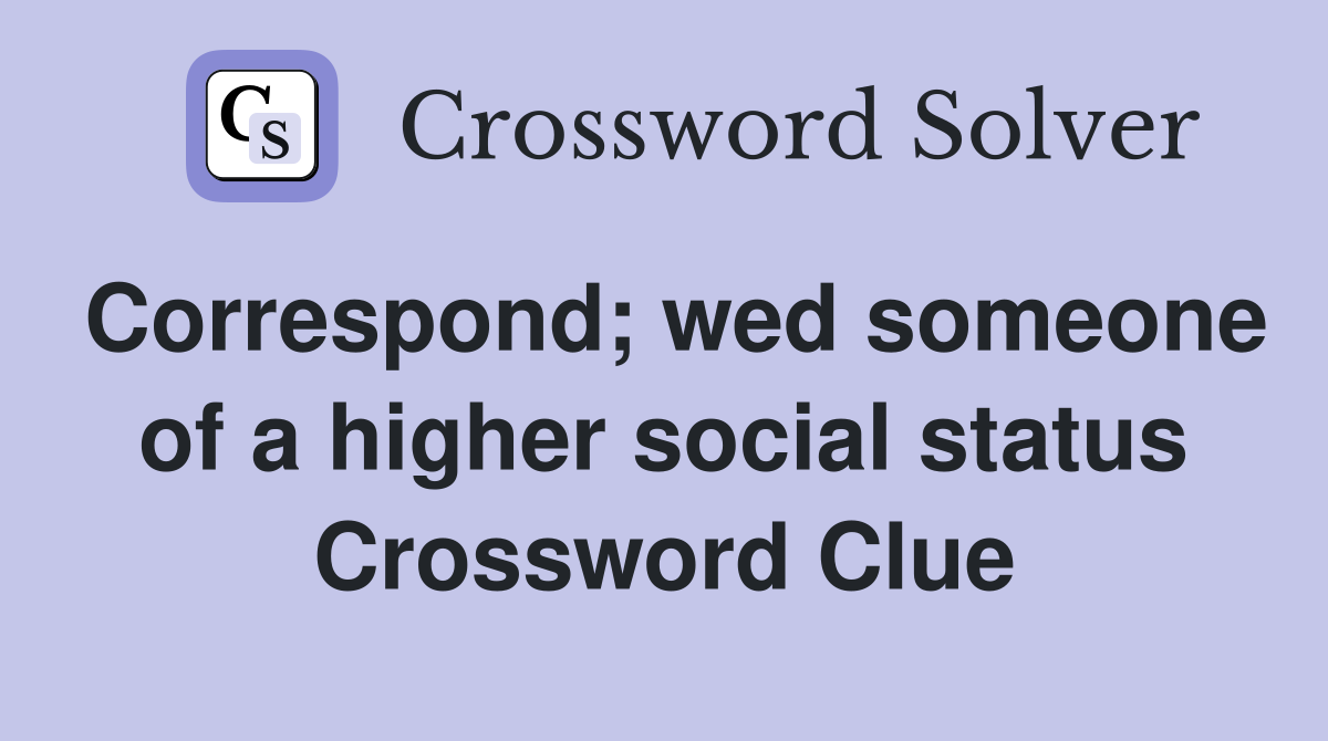 Correspond; wed someone of a higher social status Crossword Clue