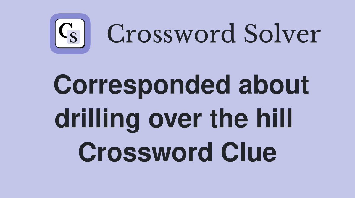 Corresponded about drilling over the hill  Crossword Clue