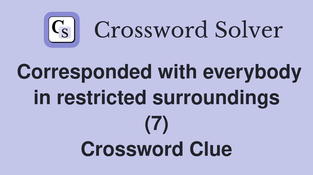 Corresponded with everybody in restricted surroundings (7) Crossword Clue