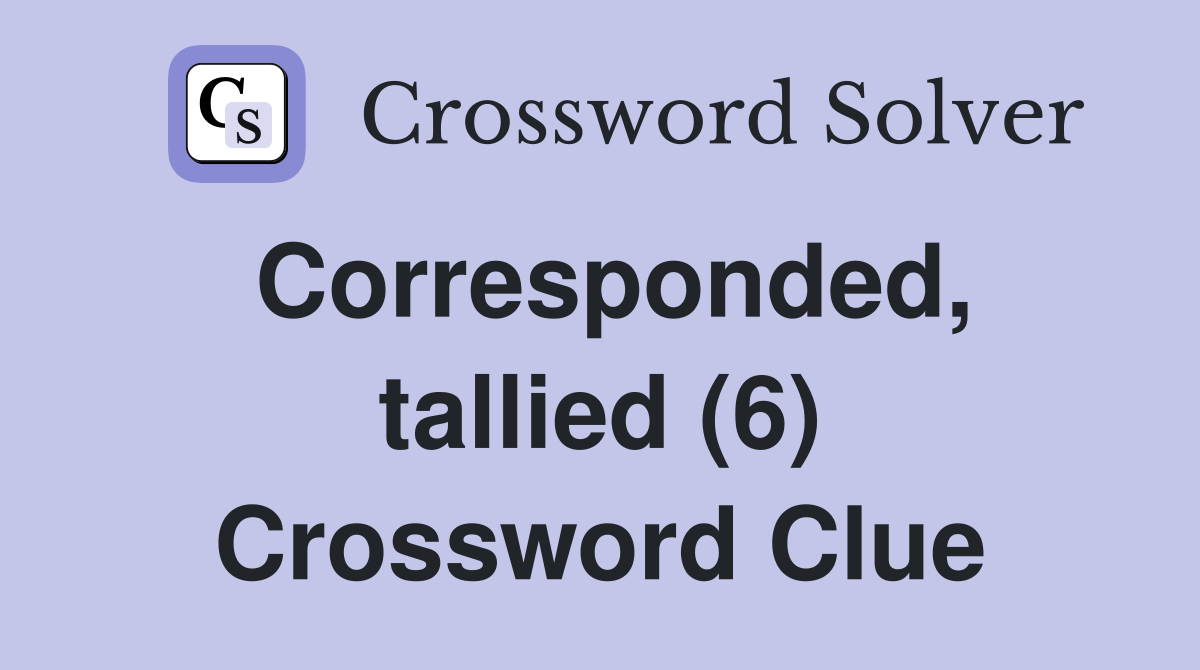 Corresponded, tallied (6) Crossword Clue