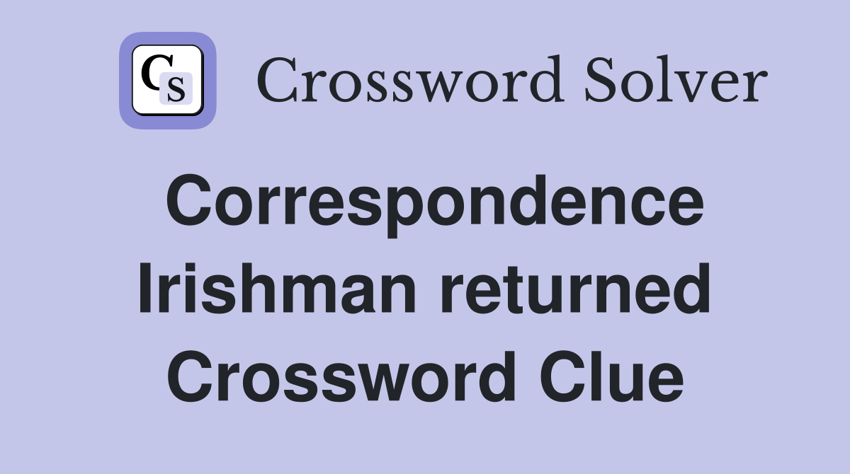 Correspondence Irishman returned Crossword Clue
