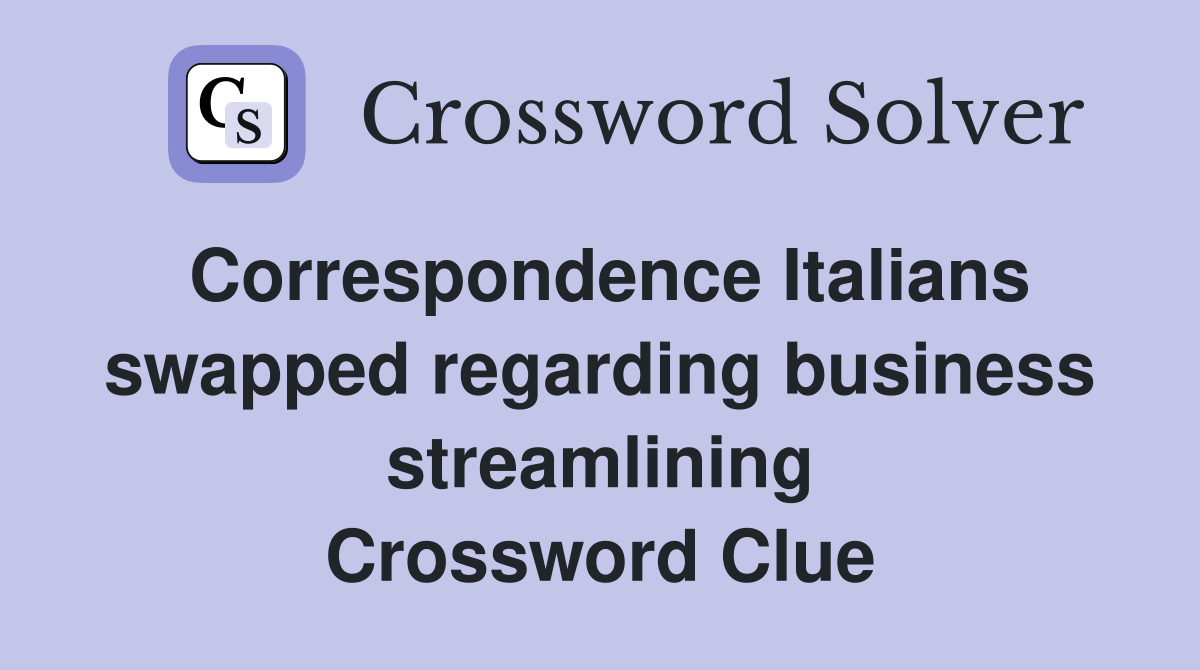 Correspondence Italians swapped regarding business streamlining Crossword Clue