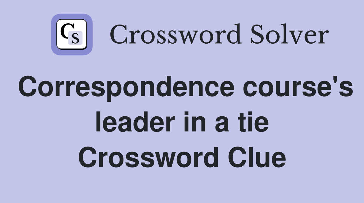 Correspondence course's leader in a tie Crossword Clue