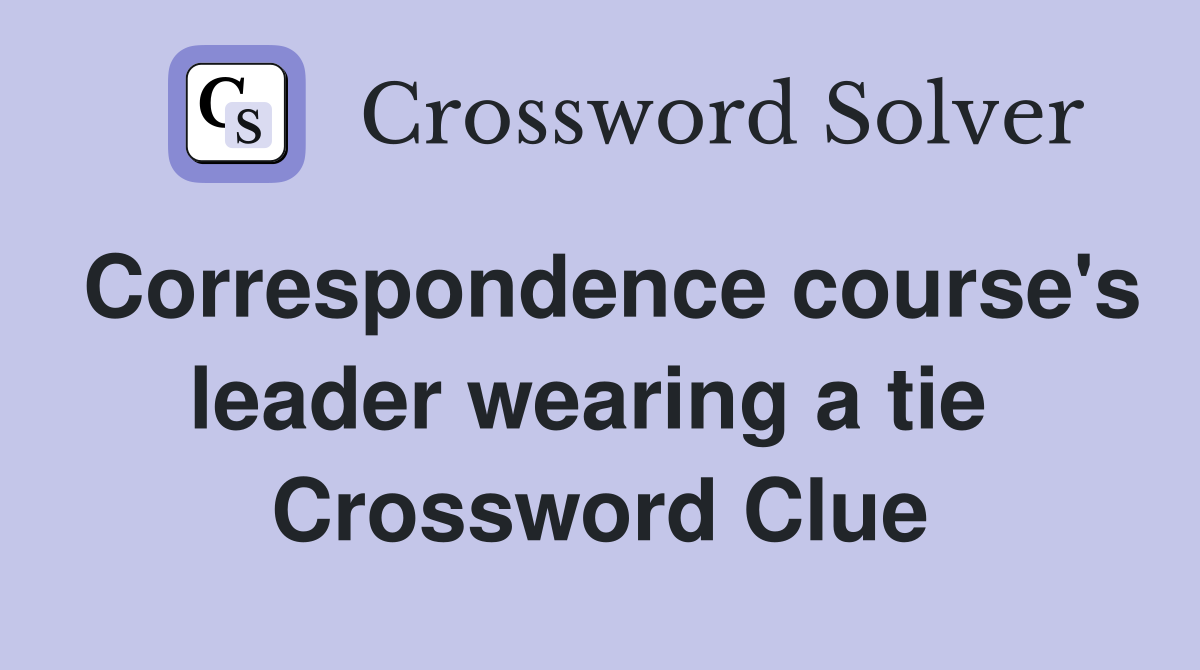 Correspondence course's leader wearing a tie  Crossword Clue