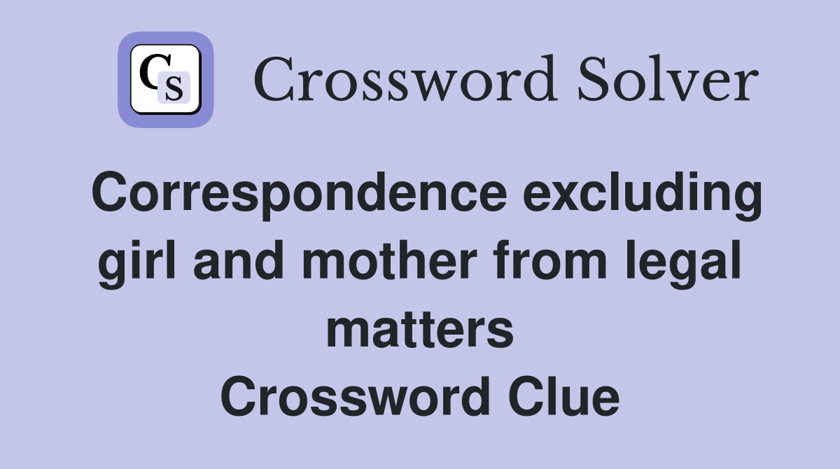 Correspondence excluding girl and mother from legal matters Crossword Clue