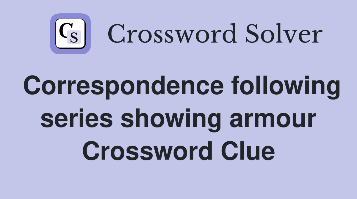 Correspondence following series showing armour Crossword Clue