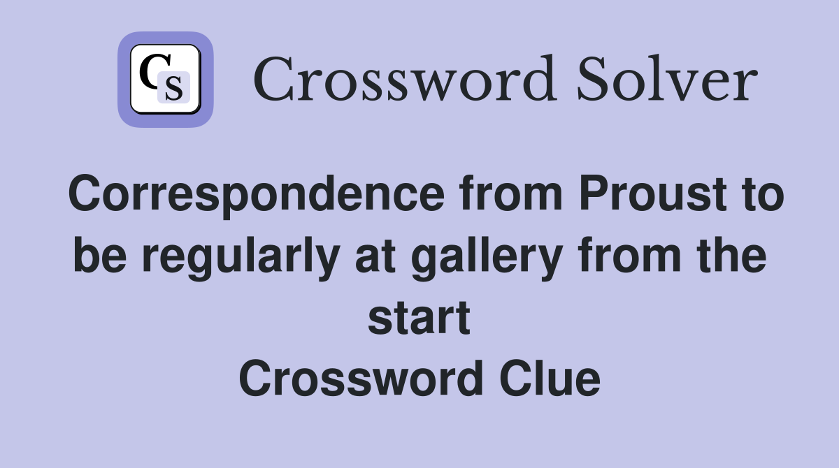 Correspondence from Proust to be regularly at gallery from the start Crossword Clue