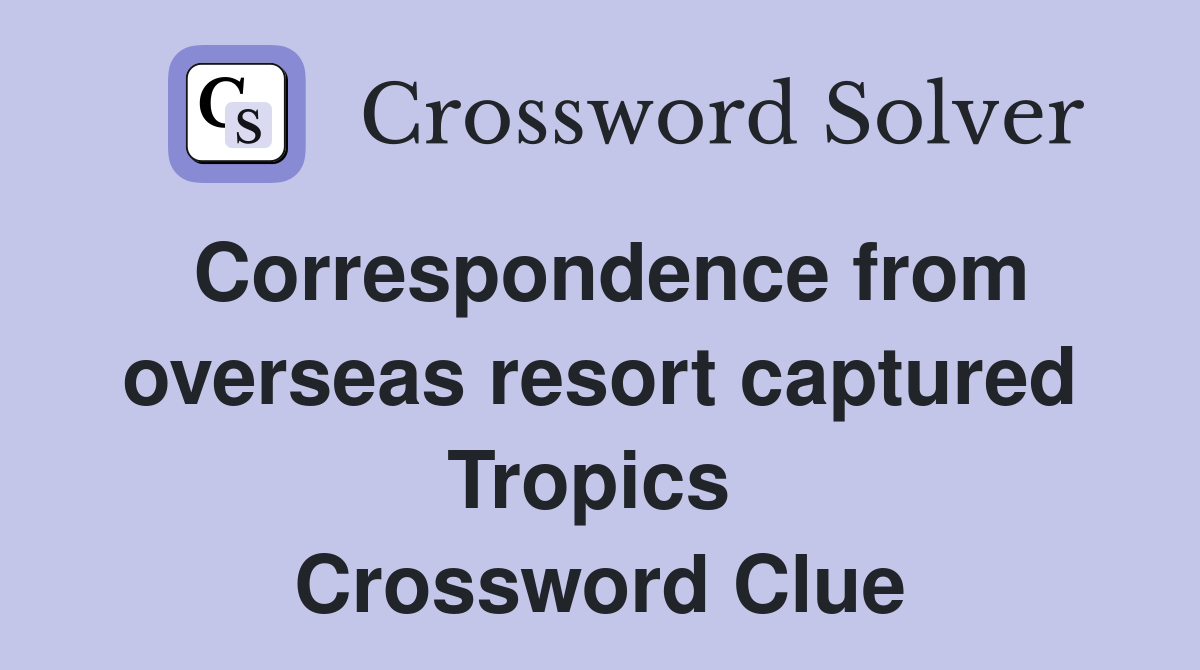Correspondence from overseas resort captured Tropics  Crossword Clue