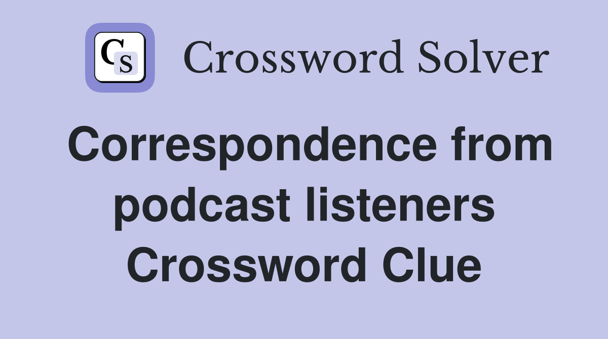 Correspondence from podcast listeners Crossword Clue