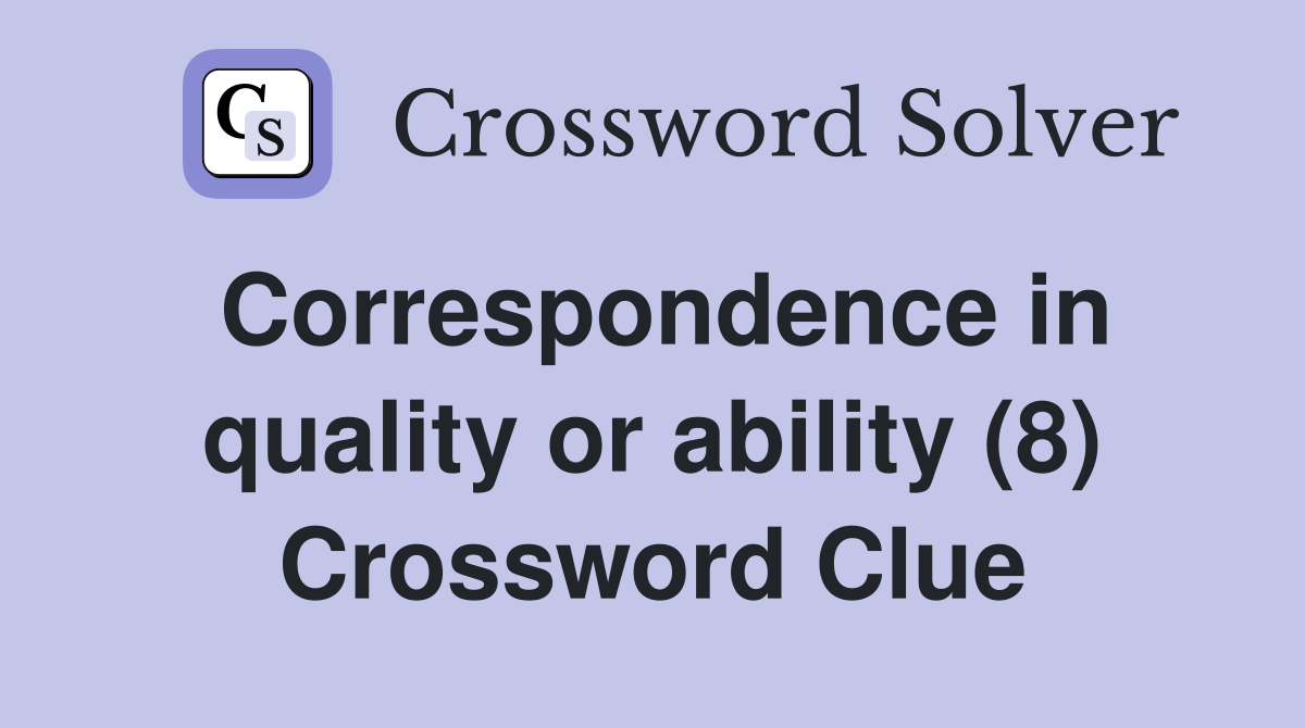 Correspondence in quality or ability (8) Crossword Clue