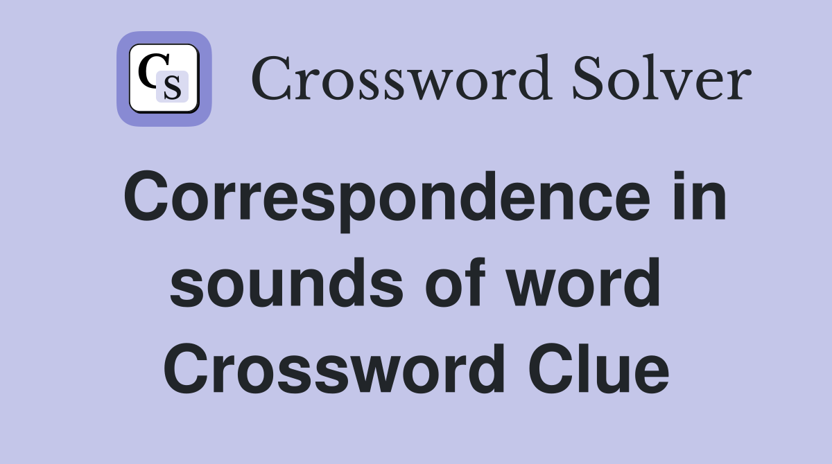 Correspondence in sounds of word Crossword Clue