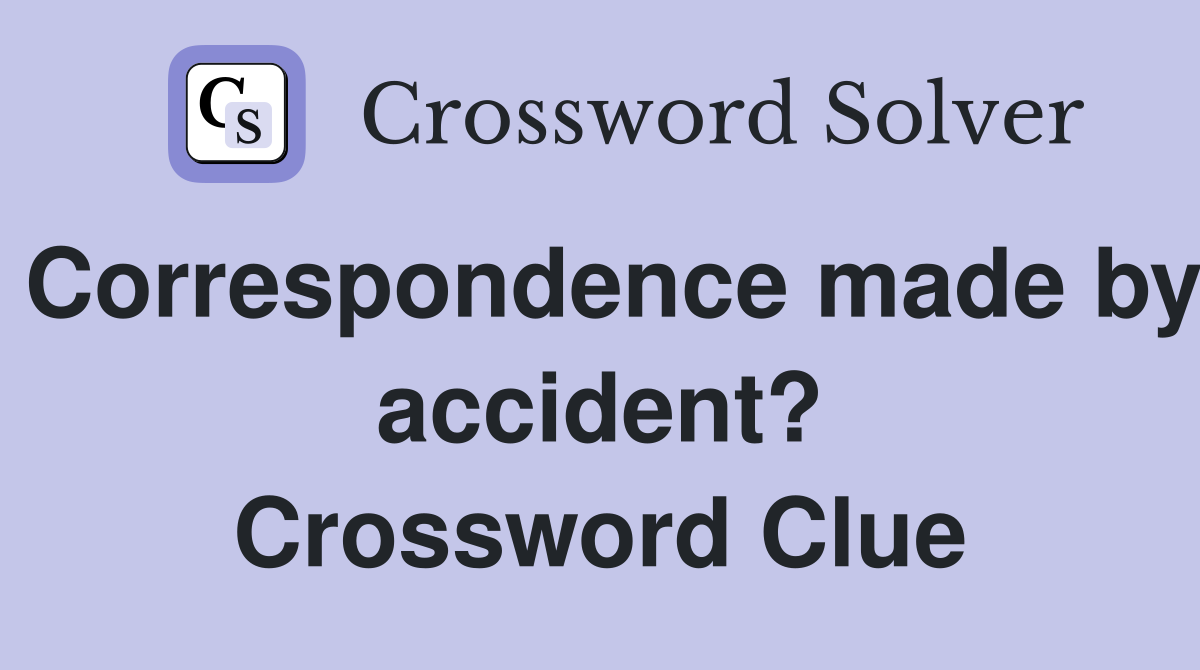 Correspondence made by accident? Crossword Clue