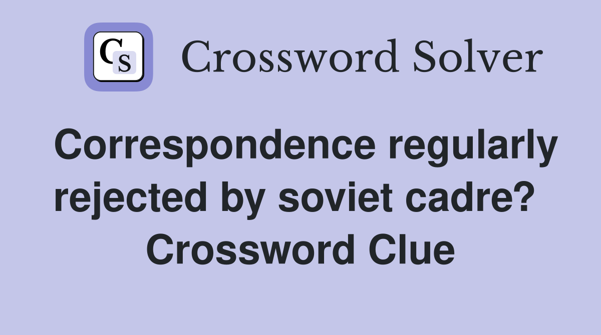 Correspondence regularly rejected by soviet cadre?  Crossword Clue