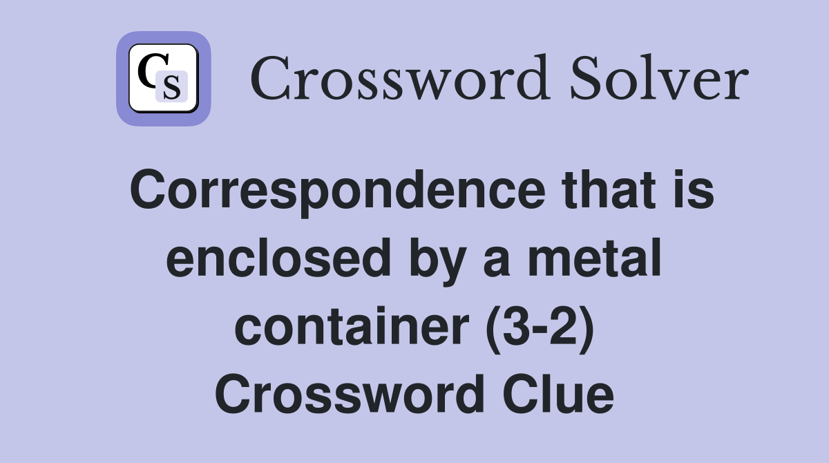 Correspondence that is enclosed by a metal container (3-2) Crossword Clue