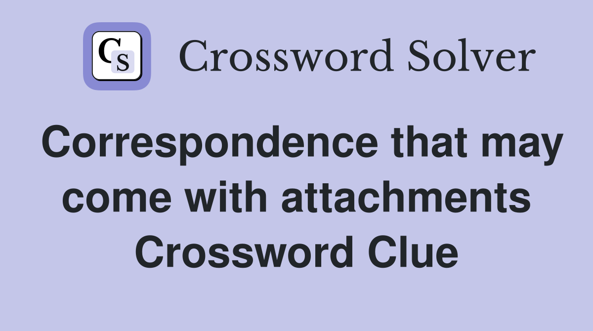 Correspondence that may come with attachments Crossword Clue