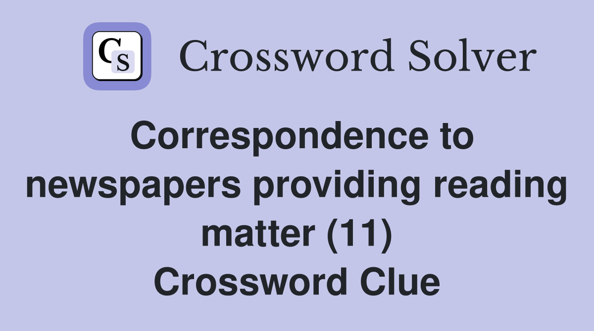 Correspondence to newspapers providing reading matter (11) Crossword Clue
