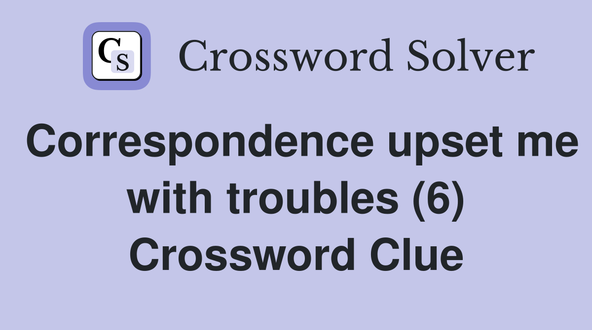 Correspondence upset me with troubles (6) Crossword Clue