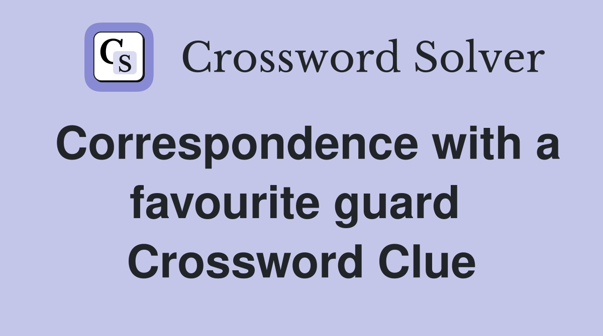 Correspondence with a favourite guard  Crossword Clue