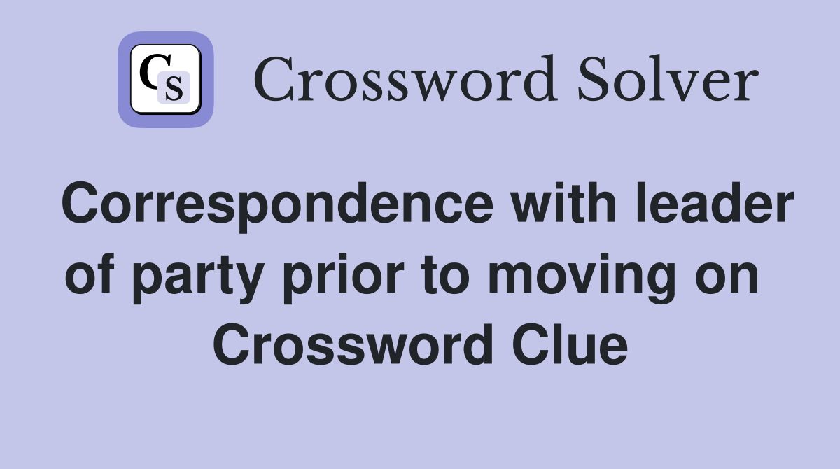 Correspondence with leader of party prior to moving on  Crossword Clue