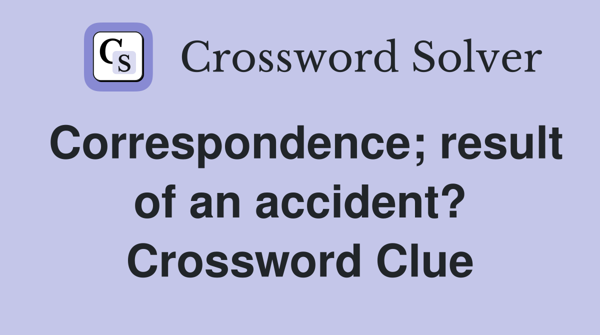 Correspondence; result of an accident? Crossword Clue