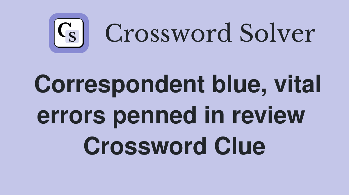 Correspondent blue, vital errors penned in review  Crossword Clue
