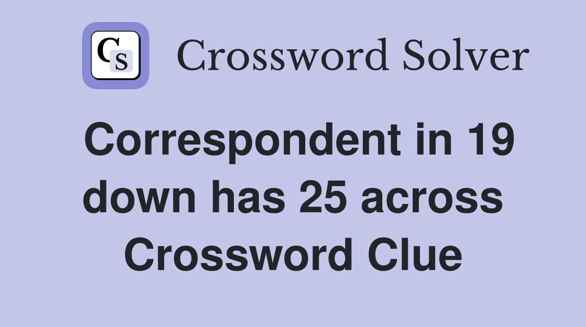 Correspondent in 19 down has 25 across Crossword Clue