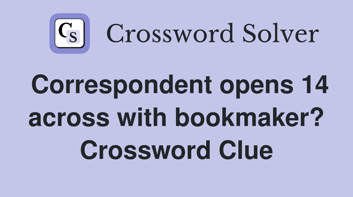 Correspondent opens 14 across with bookmaker? Crossword Clue