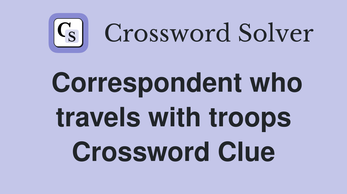 Correspondent who travels with troops Crossword Clue