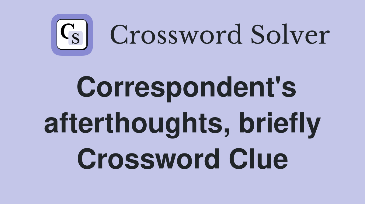 Correspondent's afterthoughts, briefly Crossword Clue