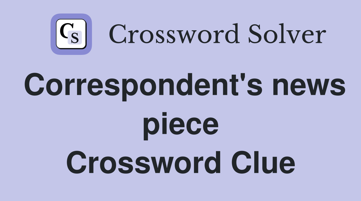 Correspondent's news piece Crossword Clue