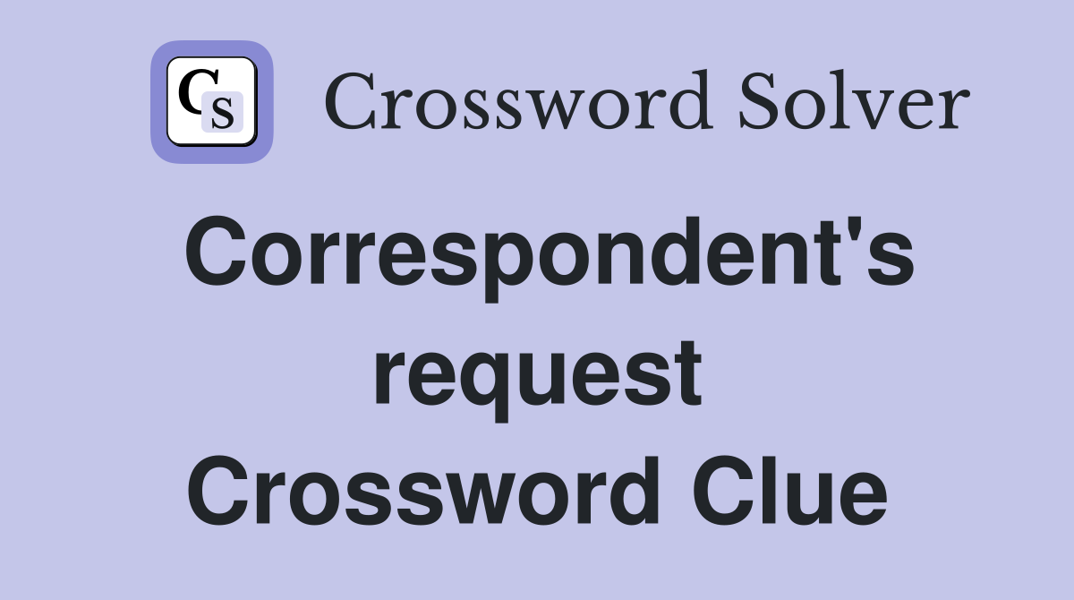Correspondent's request Crossword Clue